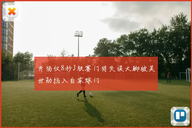 开场仅8秒J联赛门将失误大脚被吴世勋挡入自家球门