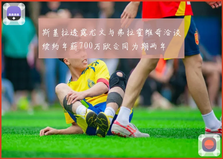 斯基拉透露尤文与弗拉霍维奇洽谈续约年薪700万欧合同为期两年